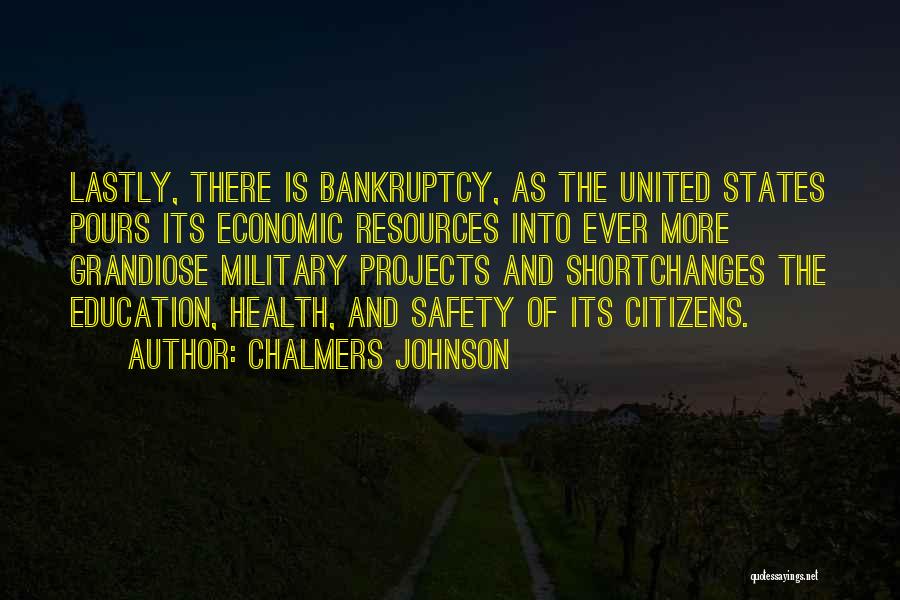 Chalmers Johnson Quotes: Lastly, There Is Bankruptcy, As The United States Pours Its Economic Resources Into Ever More Grandiose Military Projects And Shortchanges