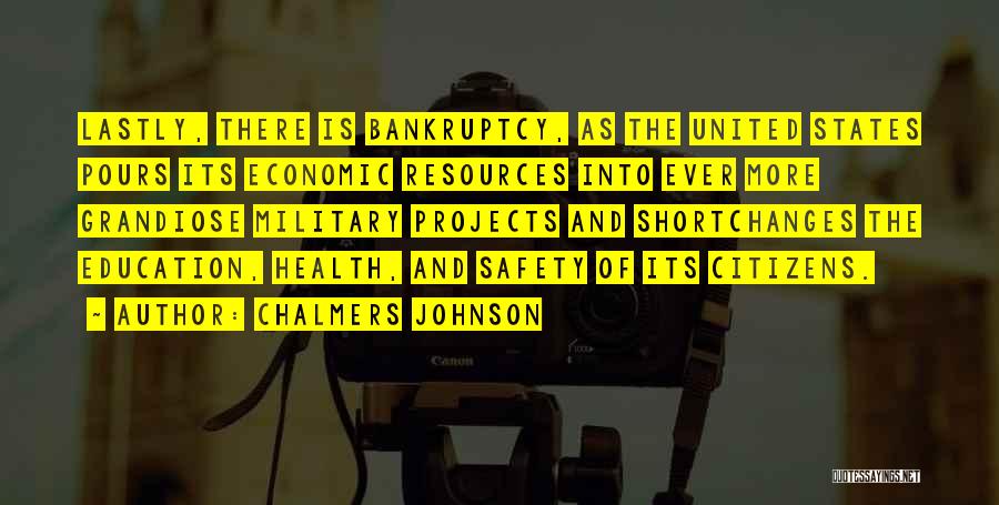 Chalmers Johnson Quotes: Lastly, There Is Bankruptcy, As The United States Pours Its Economic Resources Into Ever More Grandiose Military Projects And Shortchanges