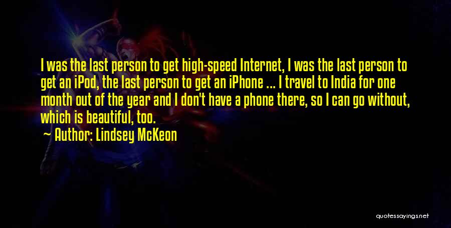 Lindsey McKeon Quotes: I Was The Last Person To Get High-speed Internet, I Was The Last Person To Get An Ipod, The Last