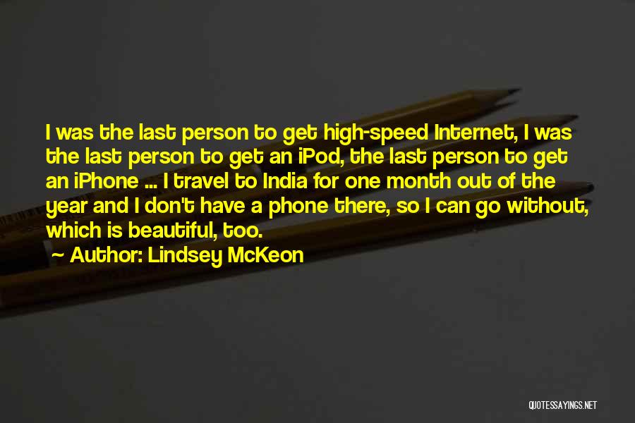 Lindsey McKeon Quotes: I Was The Last Person To Get High-speed Internet, I Was The Last Person To Get An Ipod, The Last