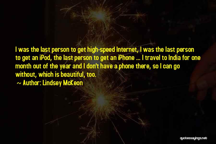 Lindsey McKeon Quotes: I Was The Last Person To Get High-speed Internet, I Was The Last Person To Get An Ipod, The Last