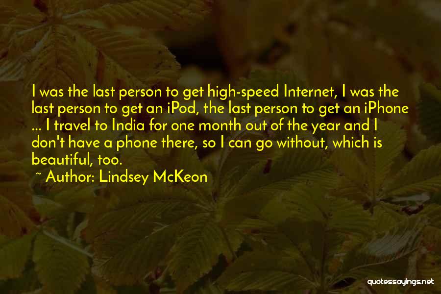 Lindsey McKeon Quotes: I Was The Last Person To Get High-speed Internet, I Was The Last Person To Get An Ipod, The Last