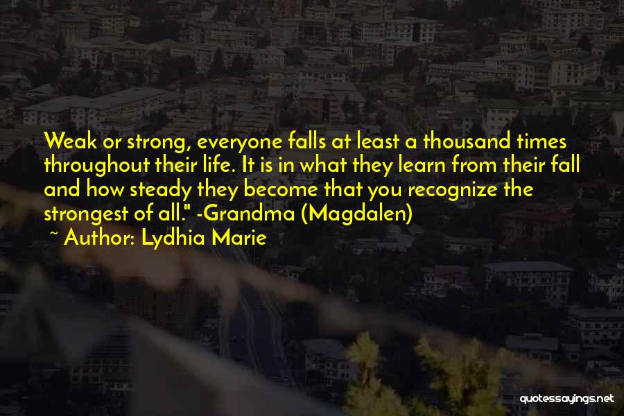Lydhia Marie Quotes: Weak Or Strong, Everyone Falls At Least A Thousand Times Throughout Their Life. It Is In What They Learn From