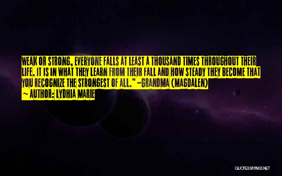 Lydhia Marie Quotes: Weak Or Strong, Everyone Falls At Least A Thousand Times Throughout Their Life. It Is In What They Learn From