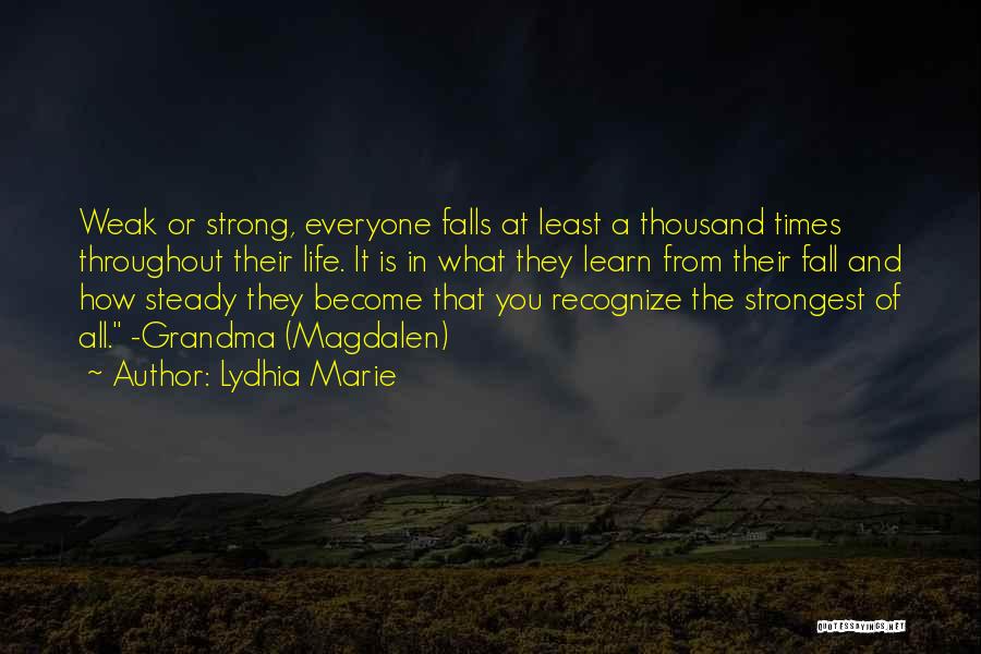 Lydhia Marie Quotes: Weak Or Strong, Everyone Falls At Least A Thousand Times Throughout Their Life. It Is In What They Learn From