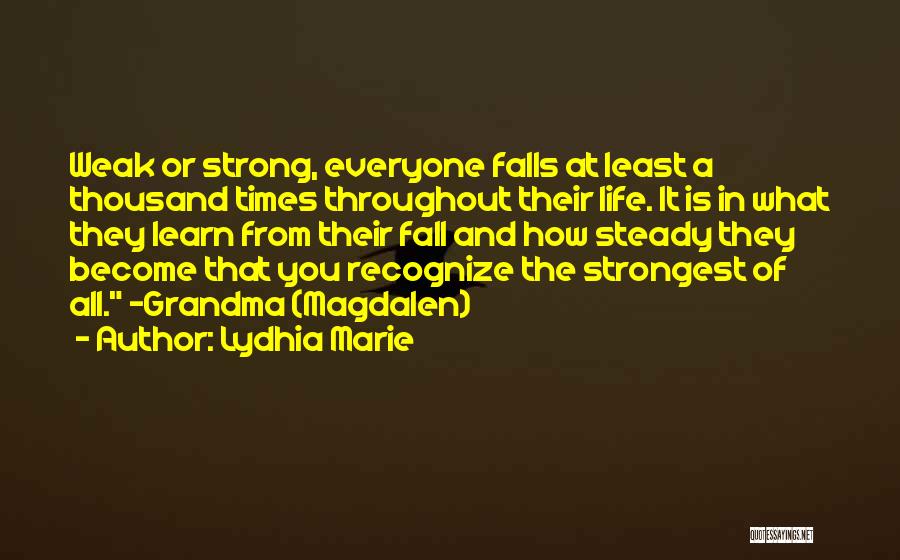 Lydhia Marie Quotes: Weak Or Strong, Everyone Falls At Least A Thousand Times Throughout Their Life. It Is In What They Learn From