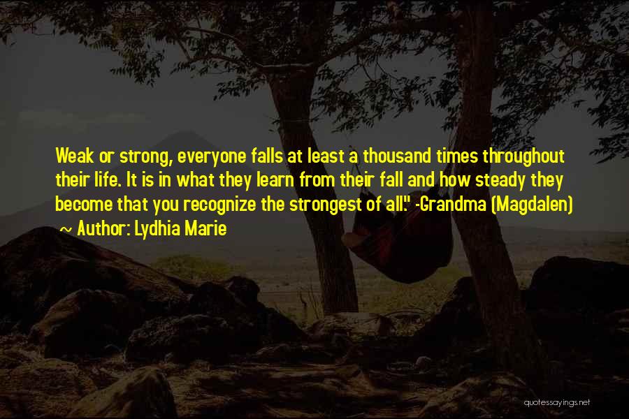 Lydhia Marie Quotes: Weak Or Strong, Everyone Falls At Least A Thousand Times Throughout Their Life. It Is In What They Learn From