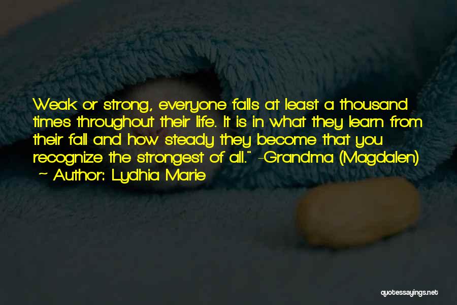 Lydhia Marie Quotes: Weak Or Strong, Everyone Falls At Least A Thousand Times Throughout Their Life. It Is In What They Learn From