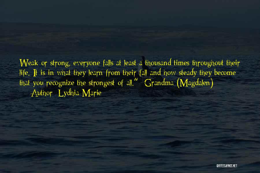 Lydhia Marie Quotes: Weak Or Strong, Everyone Falls At Least A Thousand Times Throughout Their Life. It Is In What They Learn From