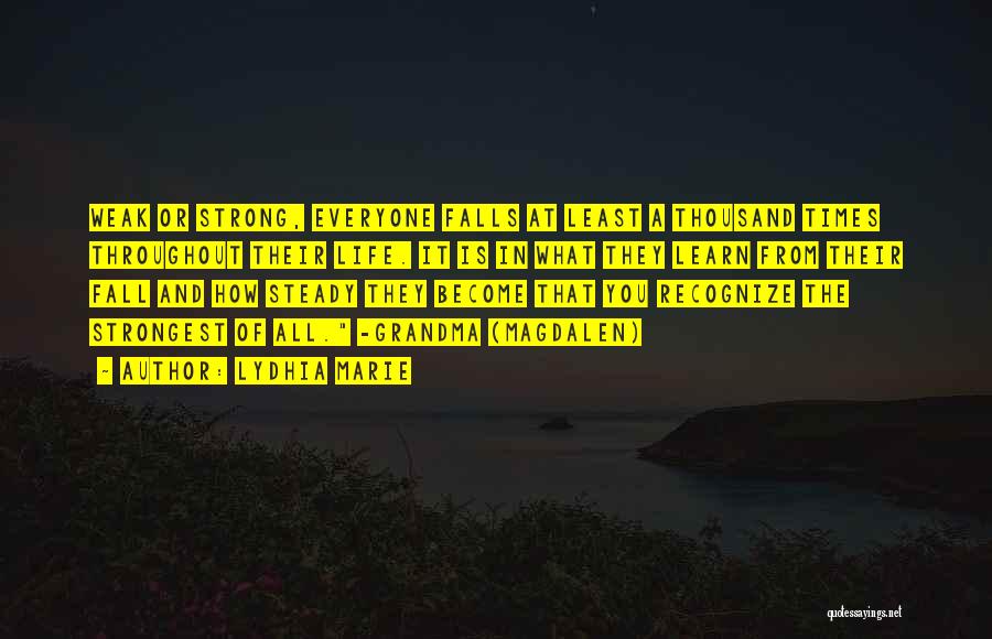 Lydhia Marie Quotes: Weak Or Strong, Everyone Falls At Least A Thousand Times Throughout Their Life. It Is In What They Learn From