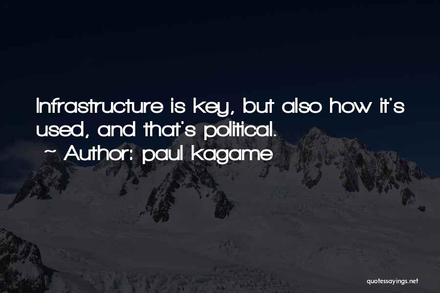 Paul Kagame Quotes: Infrastructure Is Key, But Also How It's Used, And That's Political.