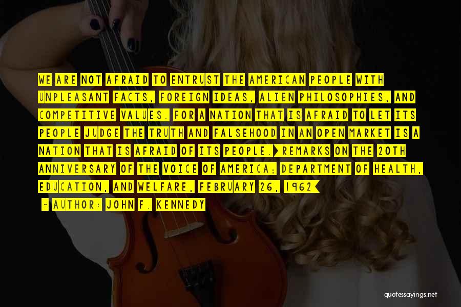 John F. Kennedy Quotes: We Are Not Afraid To Entrust The American People With Unpleasant Facts, Foreign Ideas, Alien Philosophies, And Competitive Values. For