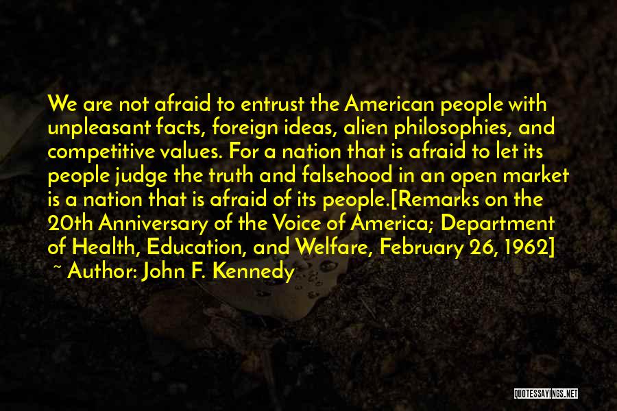 John F. Kennedy Quotes: We Are Not Afraid To Entrust The American People With Unpleasant Facts, Foreign Ideas, Alien Philosophies, And Competitive Values. For