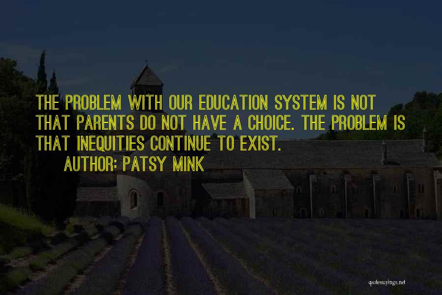 Patsy Mink Quotes: The Problem With Our Education System Is Not That Parents Do Not Have A Choice. The Problem Is That Inequities