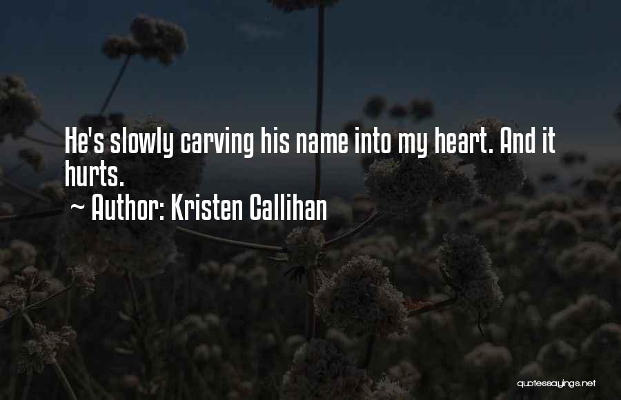 Kristen Callihan Quotes: He's Slowly Carving His Name Into My Heart. And It Hurts.