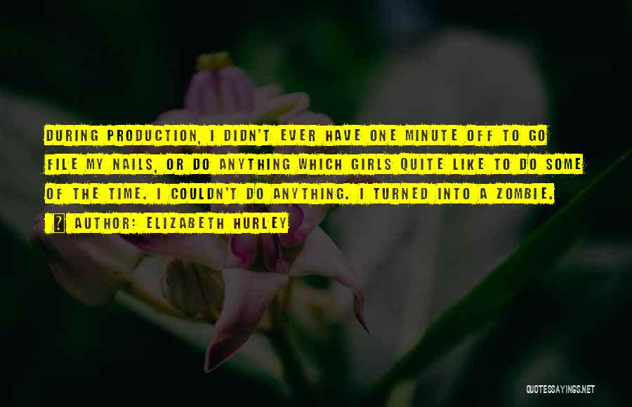 Elizabeth Hurley Quotes: During Production, I Didn't Ever Have One Minute Off To Go File My Nails, Or Do Anything Which Girls Quite