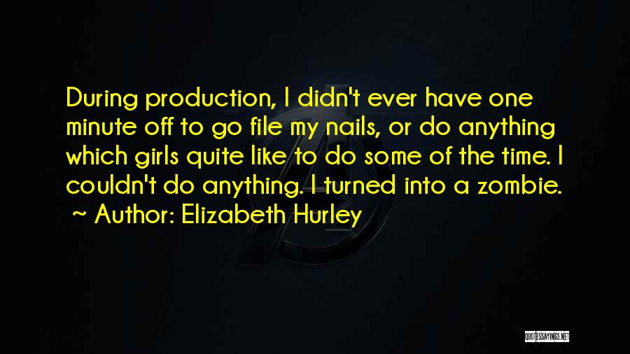 Elizabeth Hurley Quotes: During Production, I Didn't Ever Have One Minute Off To Go File My Nails, Or Do Anything Which Girls Quite