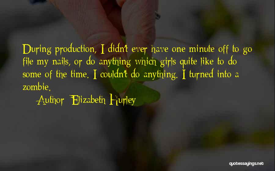 Elizabeth Hurley Quotes: During Production, I Didn't Ever Have One Minute Off To Go File My Nails, Or Do Anything Which Girls Quite