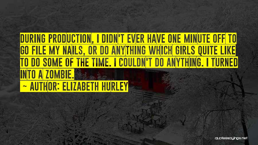 Elizabeth Hurley Quotes: During Production, I Didn't Ever Have One Minute Off To Go File My Nails, Or Do Anything Which Girls Quite