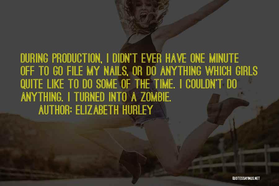 Elizabeth Hurley Quotes: During Production, I Didn't Ever Have One Minute Off To Go File My Nails, Or Do Anything Which Girls Quite