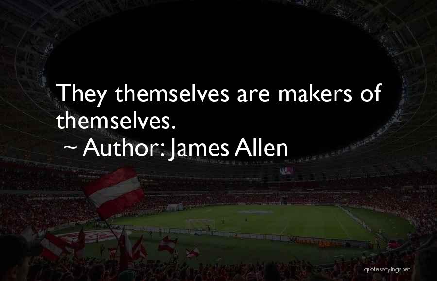 James Allen Quotes: They Themselves Are Makers Of Themselves.