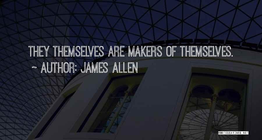 James Allen Quotes: They Themselves Are Makers Of Themselves.