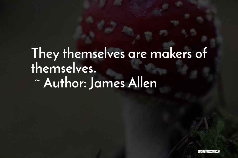 James Allen Quotes: They Themselves Are Makers Of Themselves.