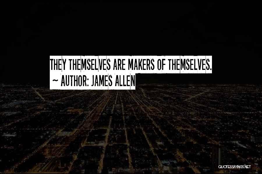 James Allen Quotes: They Themselves Are Makers Of Themselves.