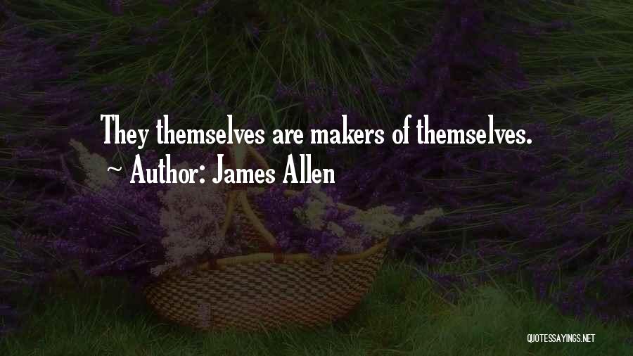 James Allen Quotes: They Themselves Are Makers Of Themselves.