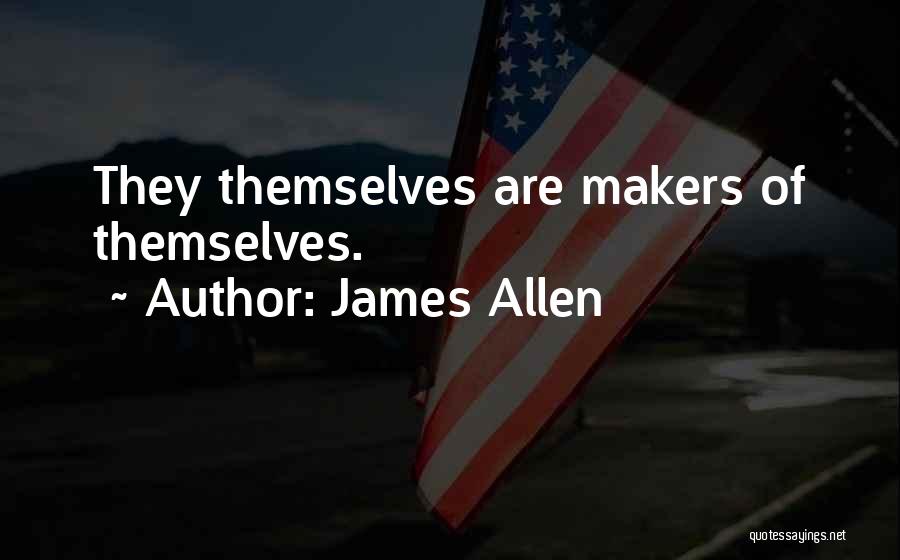 James Allen Quotes: They Themselves Are Makers Of Themselves.