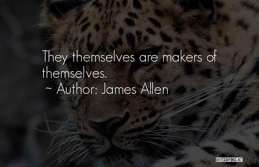 James Allen Quotes: They Themselves Are Makers Of Themselves.