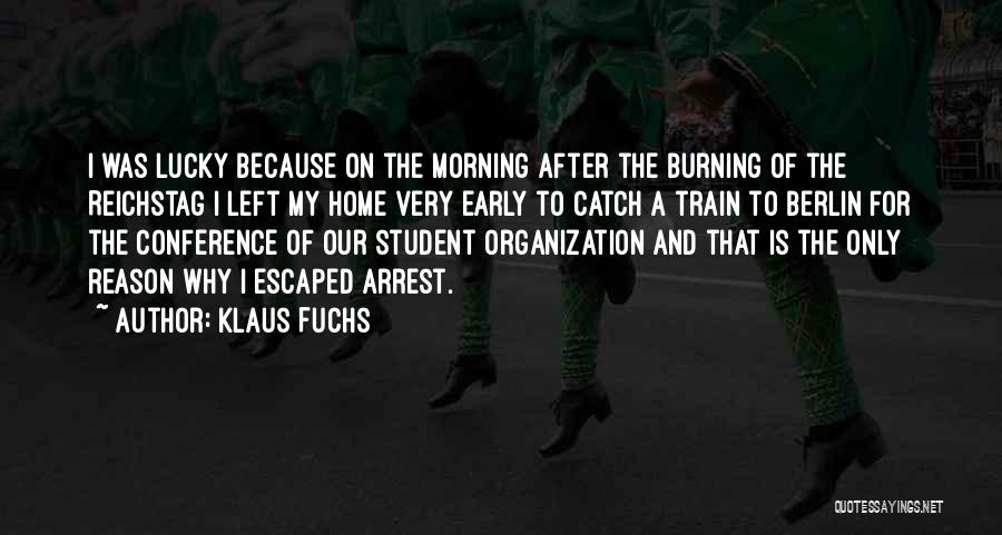 Klaus Fuchs Quotes: I Was Lucky Because On The Morning After The Burning Of The Reichstag I Left My Home Very Early To