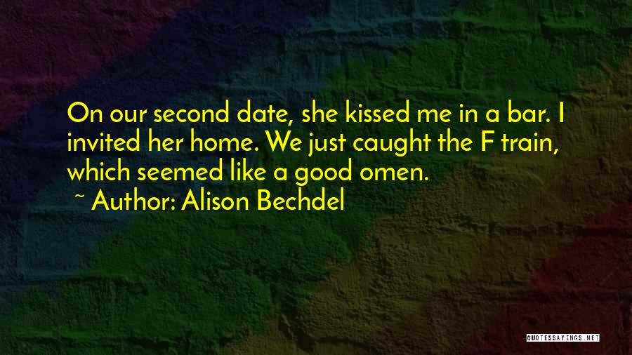 Alison Bechdel Quotes: On Our Second Date, She Kissed Me In A Bar. I Invited Her Home. We Just Caught The F Train,