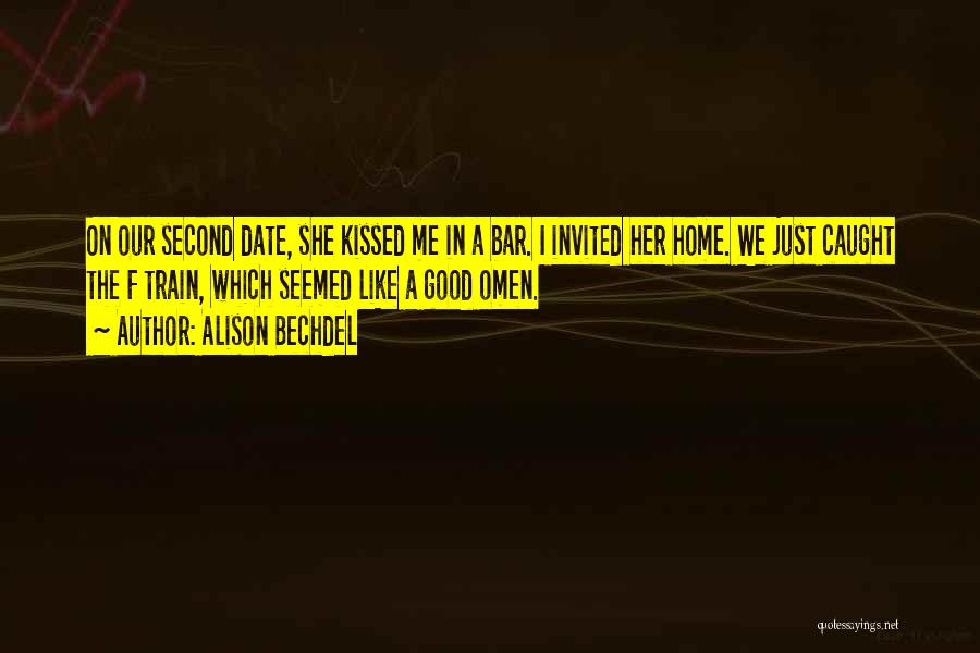 Alison Bechdel Quotes: On Our Second Date, She Kissed Me In A Bar. I Invited Her Home. We Just Caught The F Train,