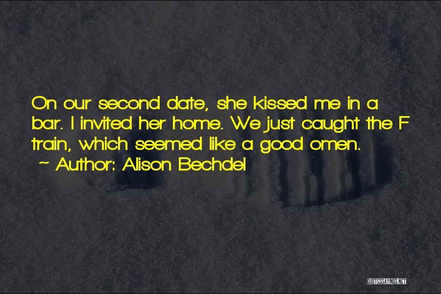 Alison Bechdel Quotes: On Our Second Date, She Kissed Me In A Bar. I Invited Her Home. We Just Caught The F Train,