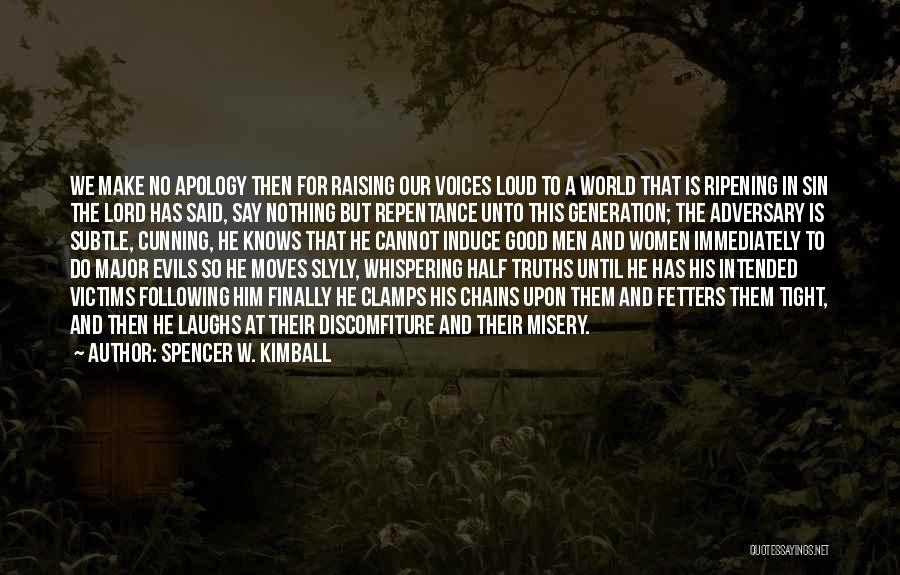 Spencer W. Kimball Quotes: We Make No Apology Then For Raising Our Voices Loud To A World That Is Ripening In Sin The Lord