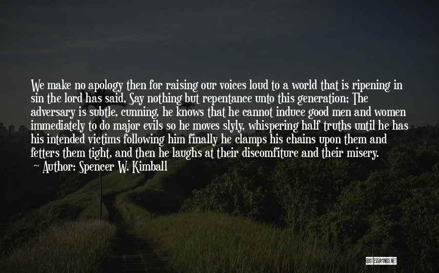 Spencer W. Kimball Quotes: We Make No Apology Then For Raising Our Voices Loud To A World That Is Ripening In Sin The Lord