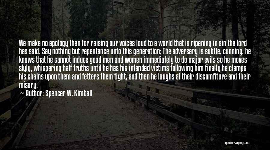 Spencer W. Kimball Quotes: We Make No Apology Then For Raising Our Voices Loud To A World That Is Ripening In Sin The Lord