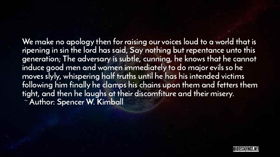 Spencer W. Kimball Quotes: We Make No Apology Then For Raising Our Voices Loud To A World That Is Ripening In Sin The Lord