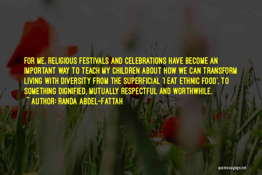 Randa Abdel-Fattah Quotes: For Me, Religious Festivals And Celebrations Have Become An Important Way To Teach My Children About How We Can Transform