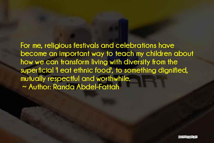 Randa Abdel-Fattah Quotes: For Me, Religious Festivals And Celebrations Have Become An Important Way To Teach My Children About How We Can Transform