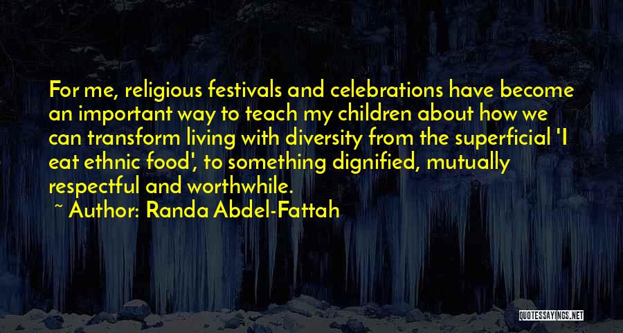 Randa Abdel-Fattah Quotes: For Me, Religious Festivals And Celebrations Have Become An Important Way To Teach My Children About How We Can Transform