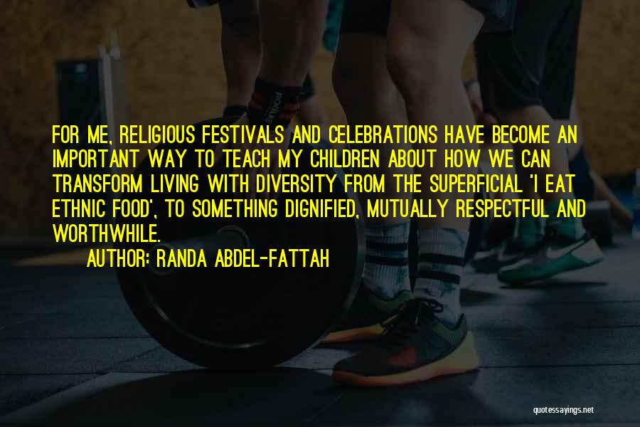 Randa Abdel-Fattah Quotes: For Me, Religious Festivals And Celebrations Have Become An Important Way To Teach My Children About How We Can Transform