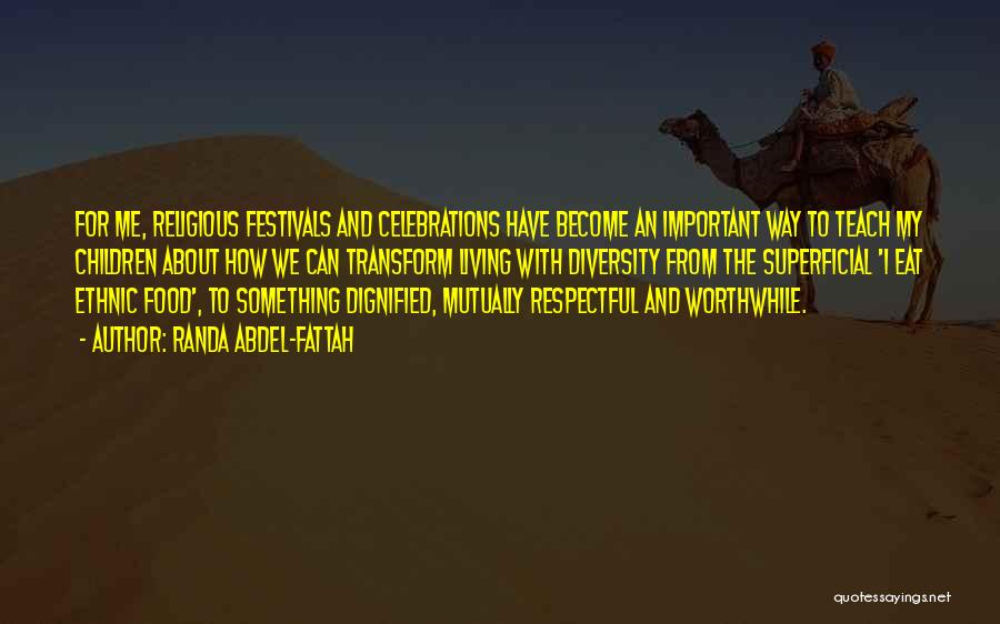 Randa Abdel-Fattah Quotes: For Me, Religious Festivals And Celebrations Have Become An Important Way To Teach My Children About How We Can Transform