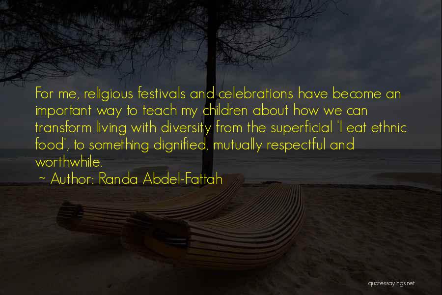 Randa Abdel-Fattah Quotes: For Me, Religious Festivals And Celebrations Have Become An Important Way To Teach My Children About How We Can Transform