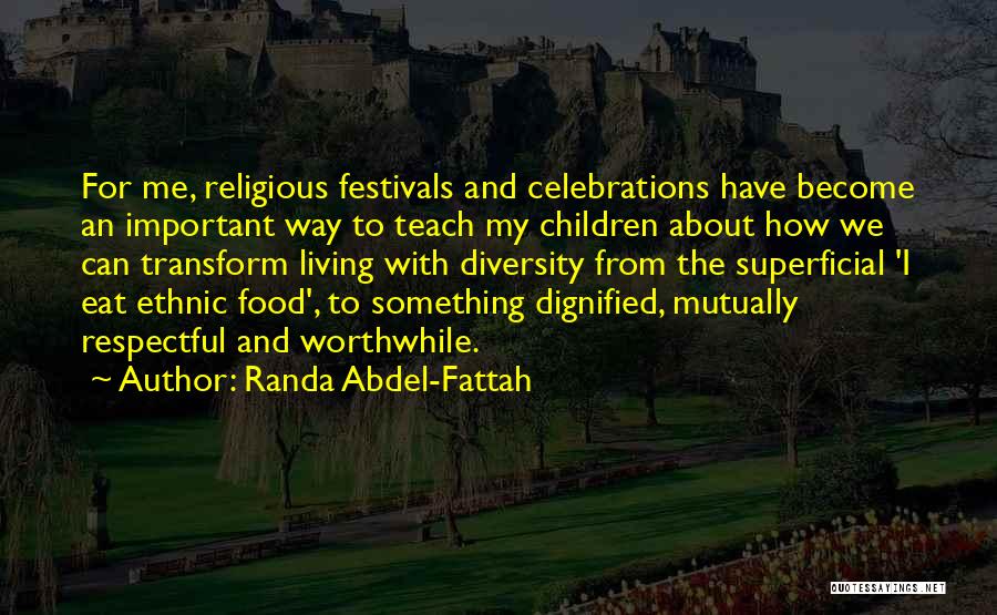 Randa Abdel-Fattah Quotes: For Me, Religious Festivals And Celebrations Have Become An Important Way To Teach My Children About How We Can Transform