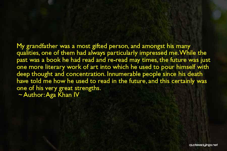 Aga Khan IV Quotes: My Grandfather Was A Most Gifted Person, And Amongst His Many Qualities, One Of Them Had Always Particularly Impressed Me.