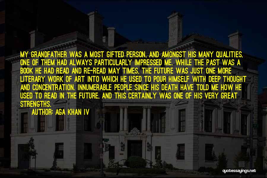 Aga Khan IV Quotes: My Grandfather Was A Most Gifted Person, And Amongst His Many Qualities, One Of Them Had Always Particularly Impressed Me.