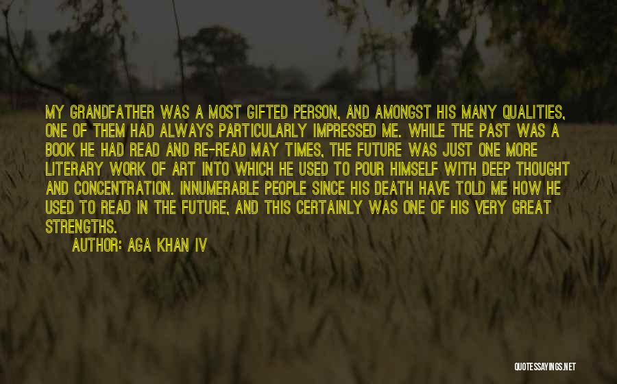 Aga Khan IV Quotes: My Grandfather Was A Most Gifted Person, And Amongst His Many Qualities, One Of Them Had Always Particularly Impressed Me.