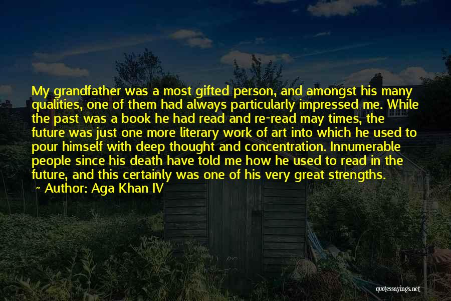 Aga Khan IV Quotes: My Grandfather Was A Most Gifted Person, And Amongst His Many Qualities, One Of Them Had Always Particularly Impressed Me.